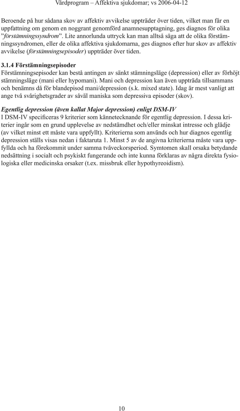 över tiden. 3.1.4 Förstämningsepisoder Förstämningsepisoder kan bestå antingen av sänkt stämningsläge (depression) eller av förhöjt stämningsläge (mani eller hypomani).