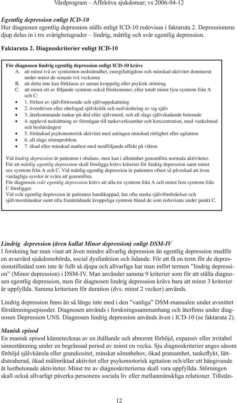 Diagnoskriterier enligt ICD-10 För diagnosen lindrig egentlig depression enligt ICD-10 krävs A.