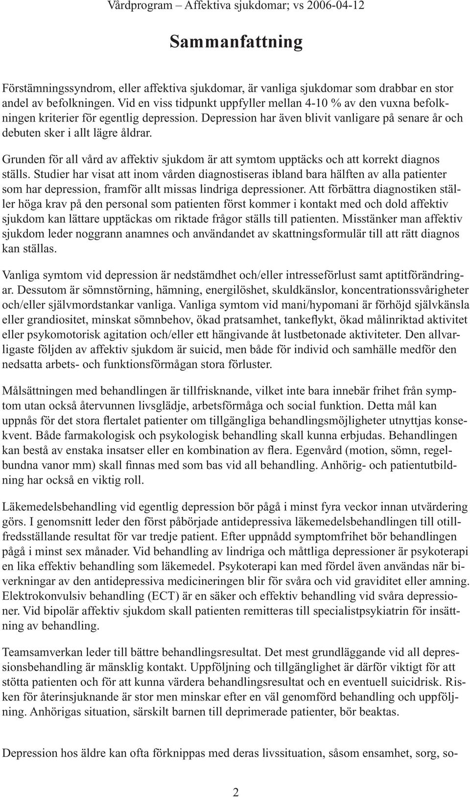 Grunden för all vård av affektiv sjukdom är att symtom upptäcks och att korrekt diagnos ställs.