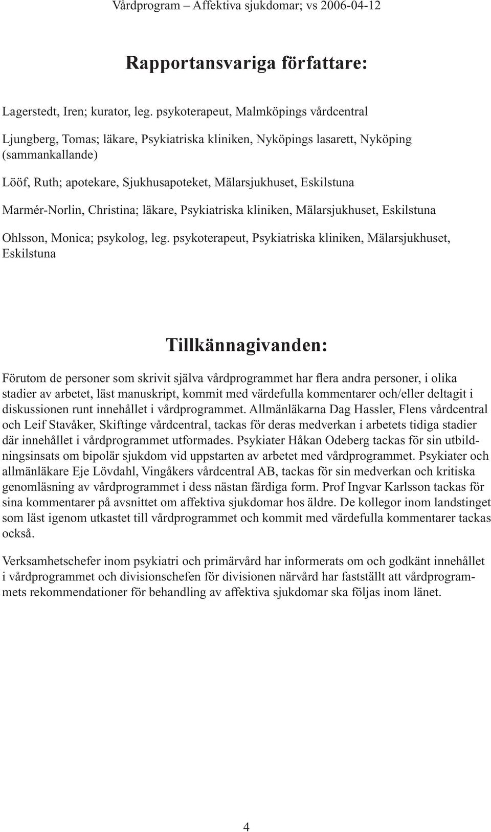 Eskilstuna Marmér-Norlin, Christina; läkare, Psykiatriska kliniken, Mälarsjukhuset, Eskilstuna Ohlsson, Monica; psykolog, leg.