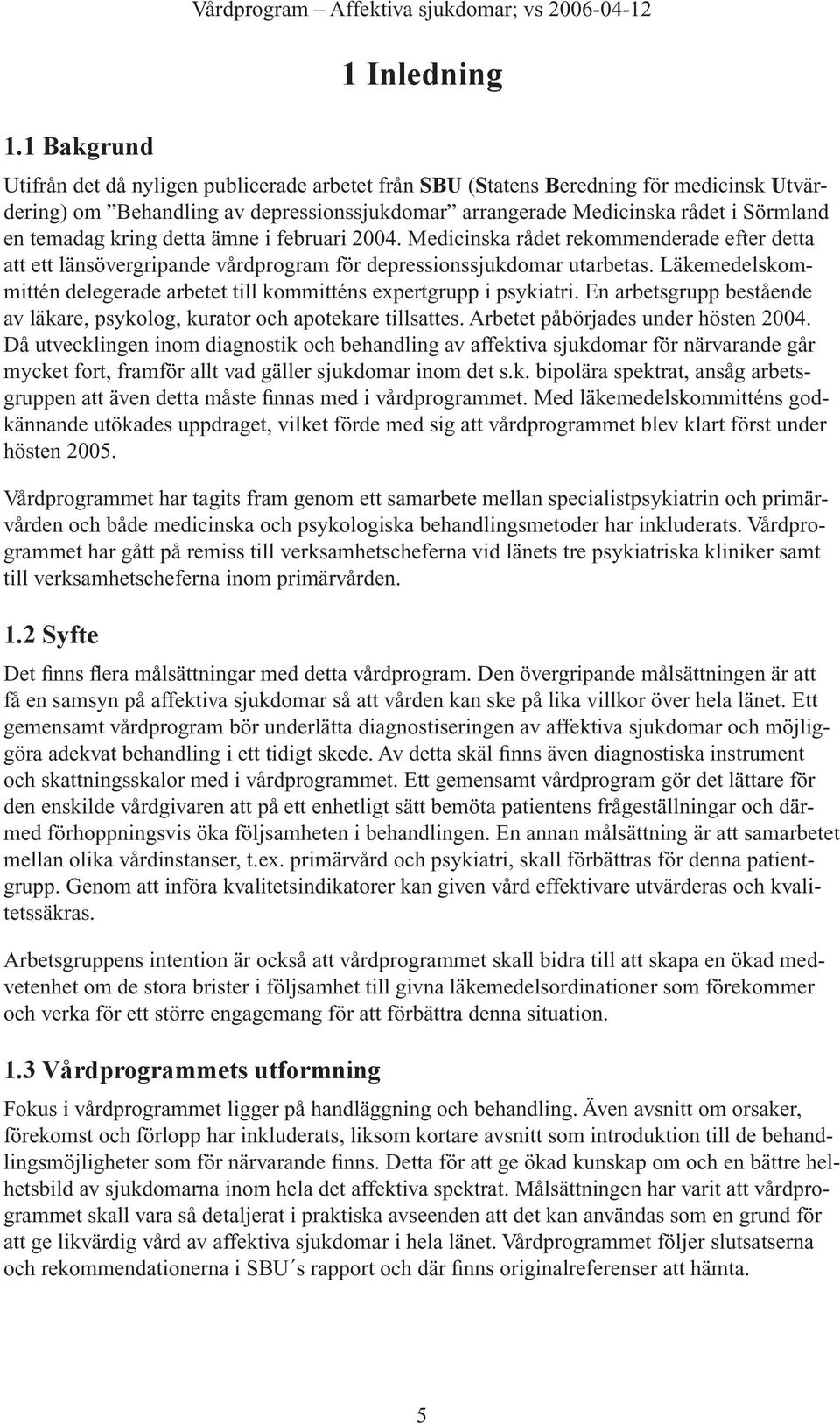 Medicinska rådet rekommenderade efter detta att ett länsövergripande vårdprogram för depressionssjukdomar utarbetas. Läkemedelskommittén delegerade arbetet till kommitténs expertgrupp i psykiatri.