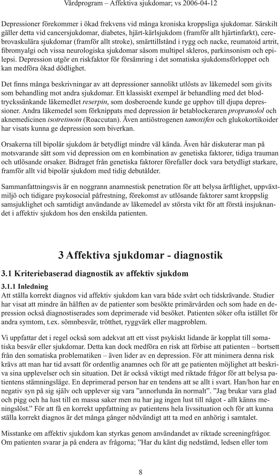 artrit, fibromyalgi och vissa neurologiska sjukdomar såsom multipel skleros, parkinsonism och epilepsi.