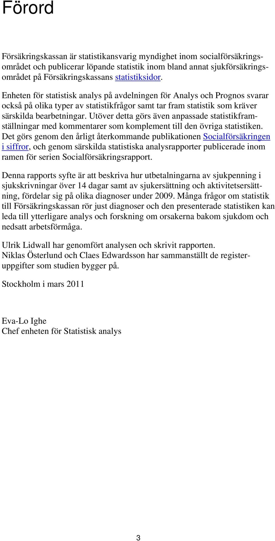 Utöver detta görs även anpassade statistikframställningar med kommentarer som komplement till den övriga statistiken.