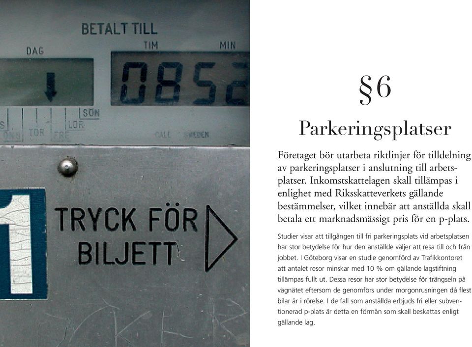 Studier visar att tillgången till fri parkeringsplats vid arbetsplatsen har stor betydelse för hur den anställde väljer att resa till och från jobbet.