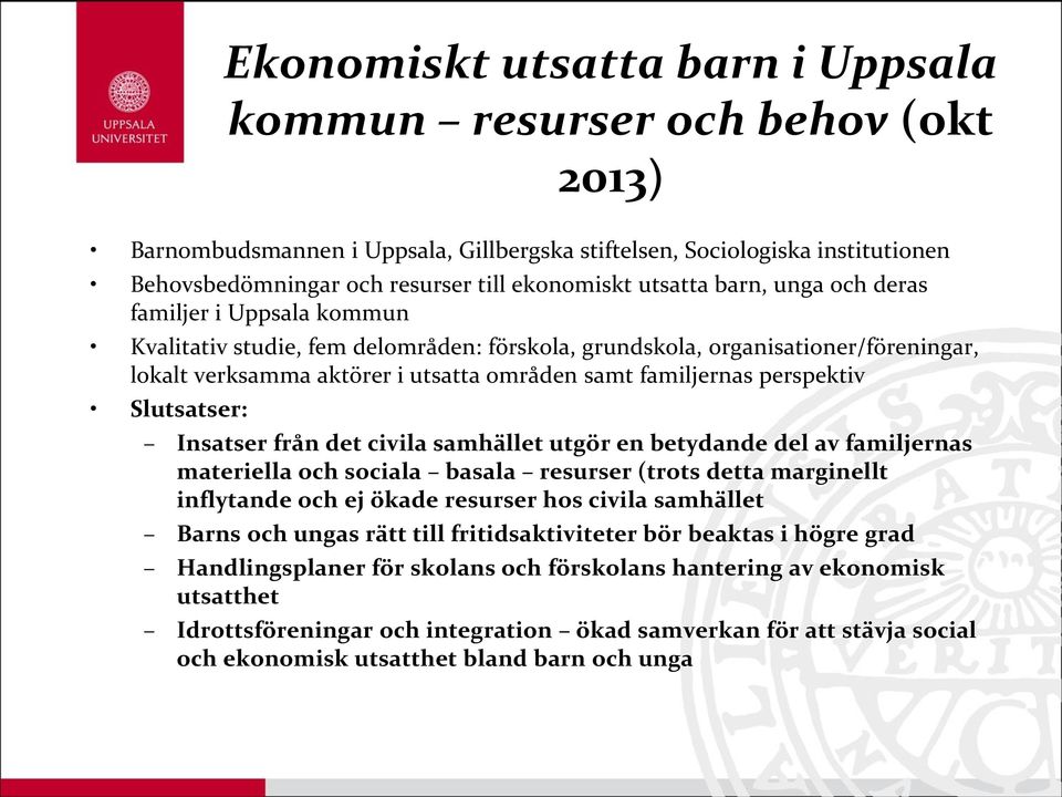 perspektiv Slutsatser: Insatser från det civila samhället utgör en betydande del av familjernas materiella och sociala basala resurser (trots detta marginellt inflytande och ej ökade resurser hos