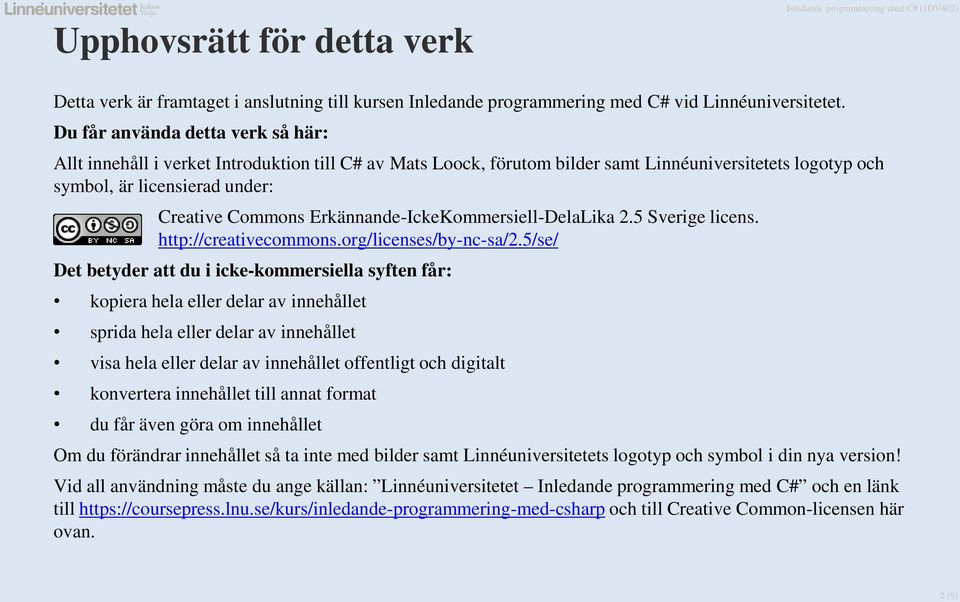 Erkännande-IckeKommersiell-DelaLika 2.5 Sverige licens. http://creativecommons.org/licenses/by-nc-sa/2.