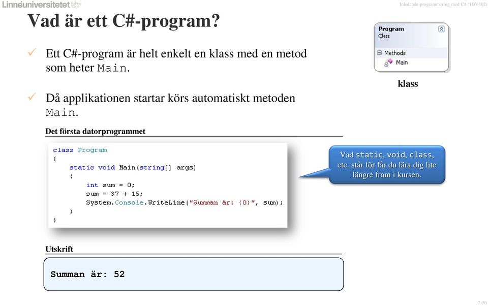 Då applikationen startar körs automatiskt metoden Main.