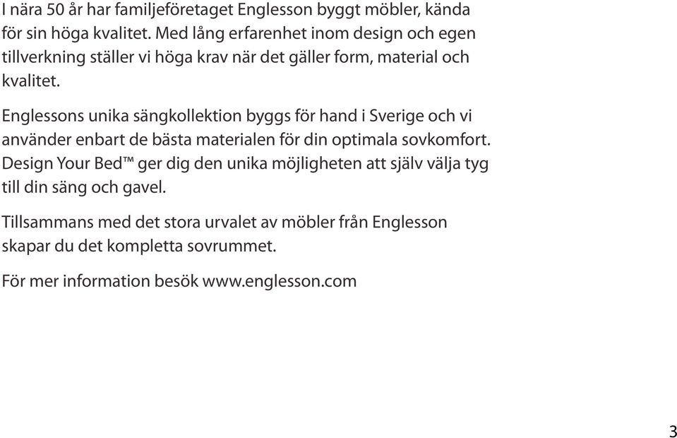 Englessons unika sängkollektion byggs för hand i Sverige och vi använder enbart de bästa materialen för din optimala sovkomfort.