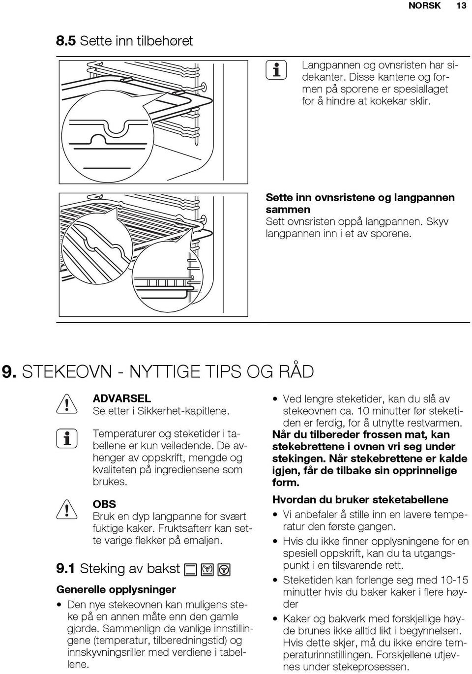 Temperaturer og steketider i tabellene er kun veiledende. De avhenger av oppskrift, mengde og kvaliteten på ingrediensene som brukes. OBS Bruk en dyp langpanne for svært fuktige kaker.