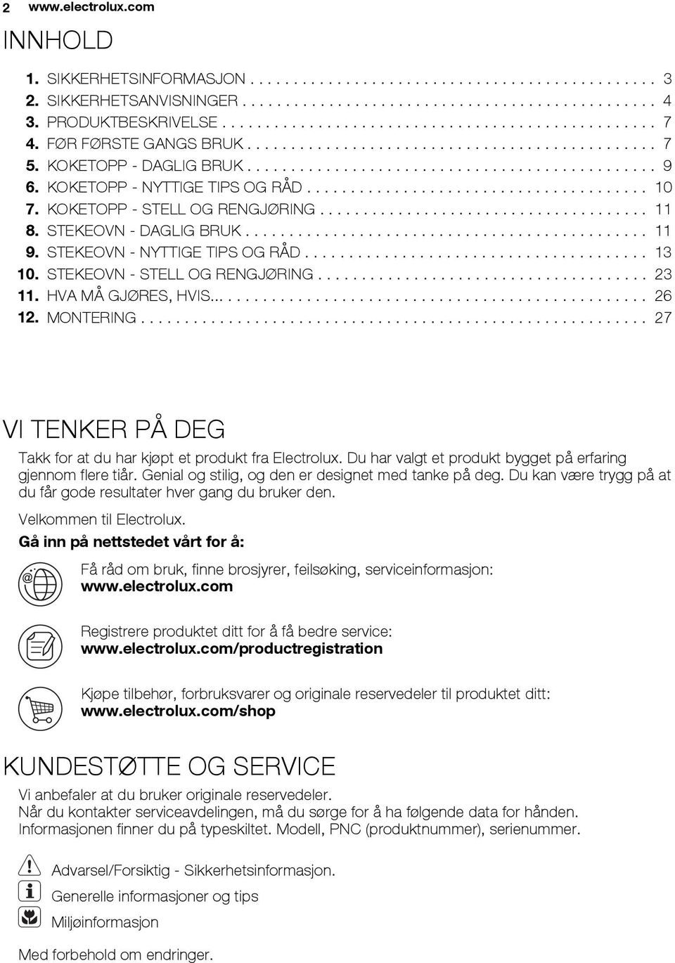 KOKETOPP - NYTTIGE TIPS OG RÅD....................................... 10 7. KOKETOPP - STELL OG RENGJØRING...................................... 11 8. STEKEOVN - DAGLIG BRUK.............................................. 11 9.