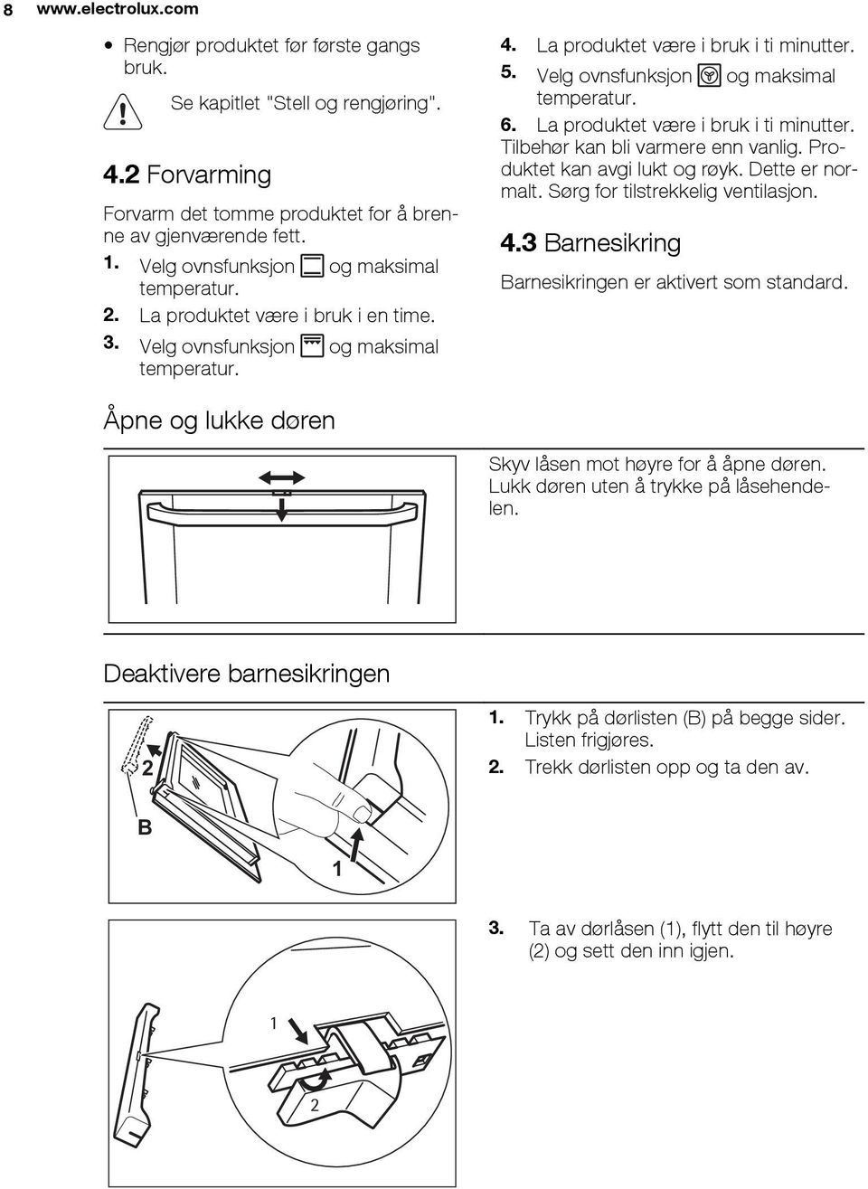 Velg ovnsfunksjon og maksimal temperatur. 6. La produktet være i bruk i ti minutter. Tilbehør kan bli varmere enn vanlig. Produktet kan avgi lukt og røyk. Dette er normalt.