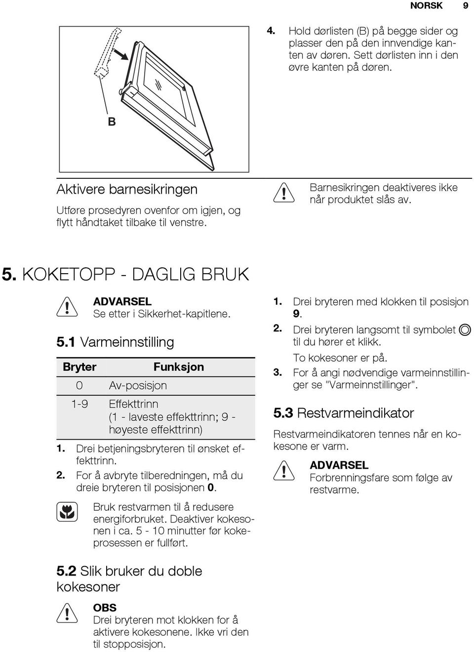 KOKETOPP - DAGLIG BRUK ADVARSEL Se etter i Sikkerhet-kapitlene. 5.1 Varmeinnstilling Bryter 0 Av-posisjon Funksjon 1-9 Effekttrinn (1 - laveste effekttrinn; 9 - høyeste effekttrinn) 1.