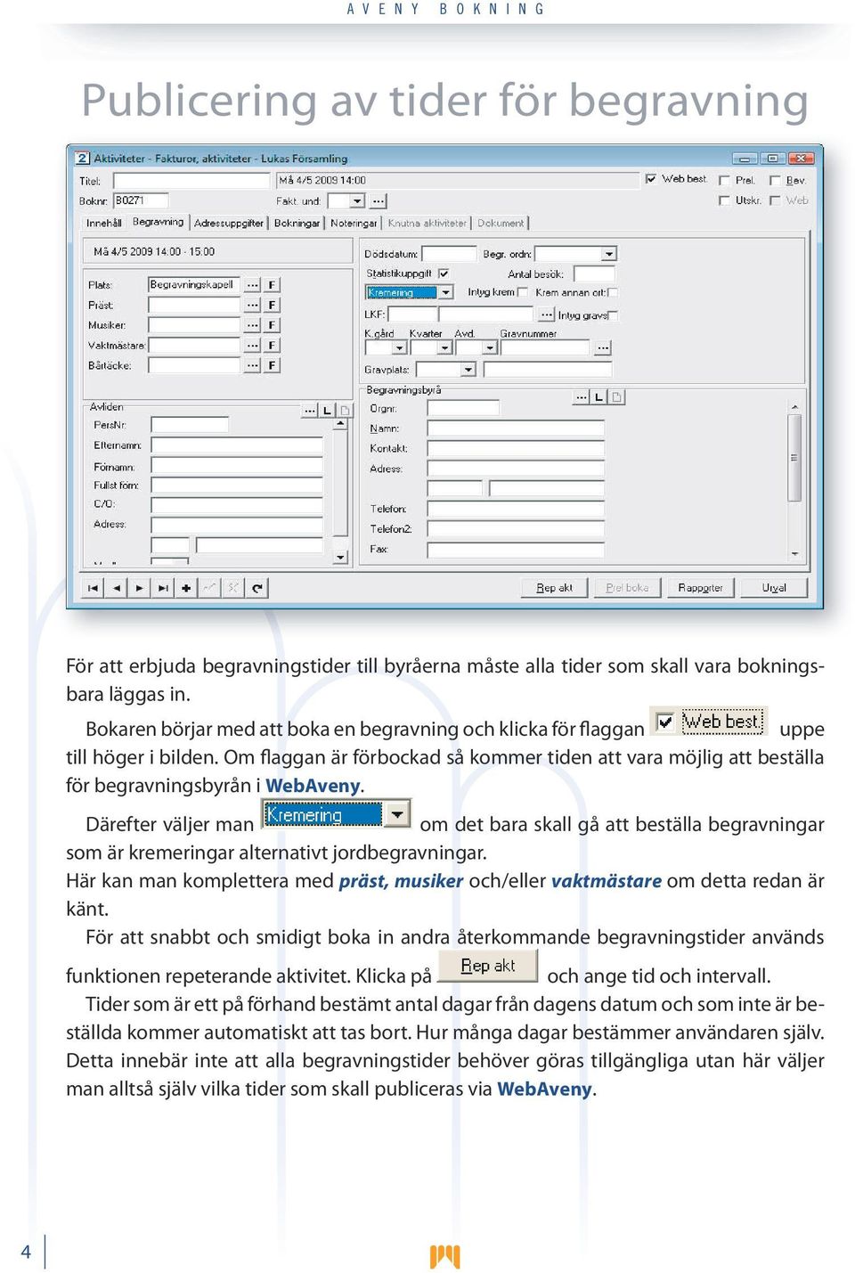 Därefter väljer man om det bara skall gå att beställa begravningar som är kremeringar alternativt jordbegravningar.