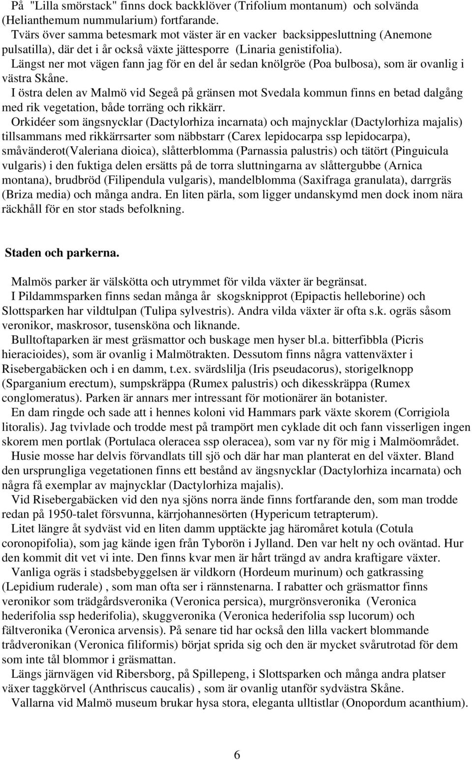 Längst ner mot vägen fann jag för en del år sedan knölgröe (Poa bulbosa), som är ovanlig i västra Skåne.