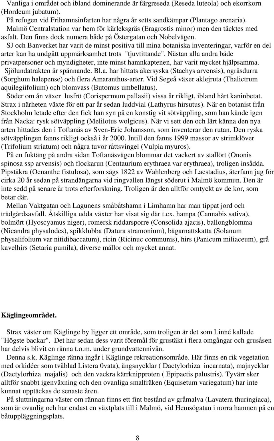 SJ och Banverket har varit de minst positiva till mina botaniska inventeringar, varför en del arter kan ha undgått uppmärksamhet trots "tjuvtittande".