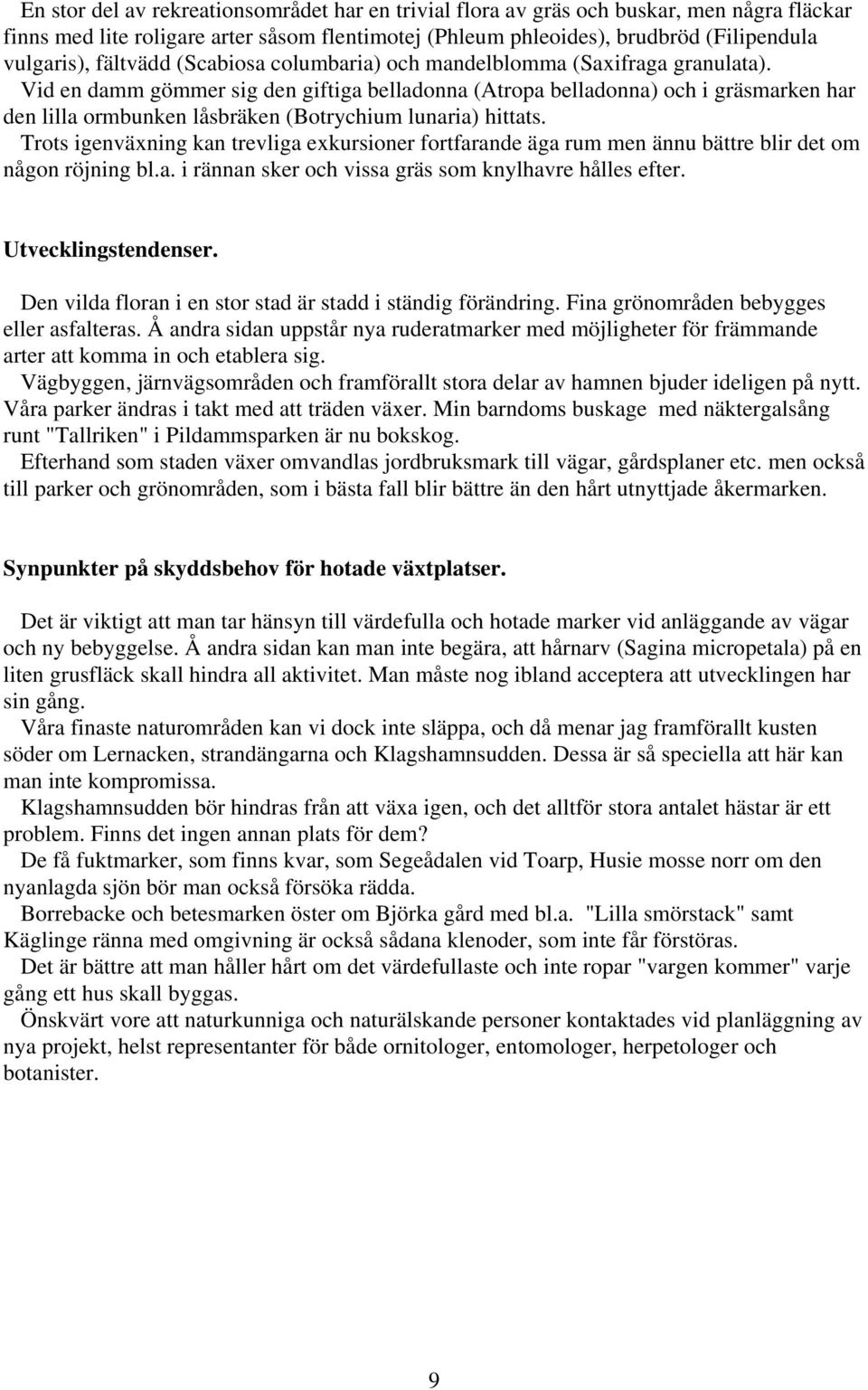Vid en damm gömmer sig den giftiga belladonna (Atropa belladonna) och i gräsmarken har den lilla ormbunken låsbräken (Botrychium lunaria) hittats.