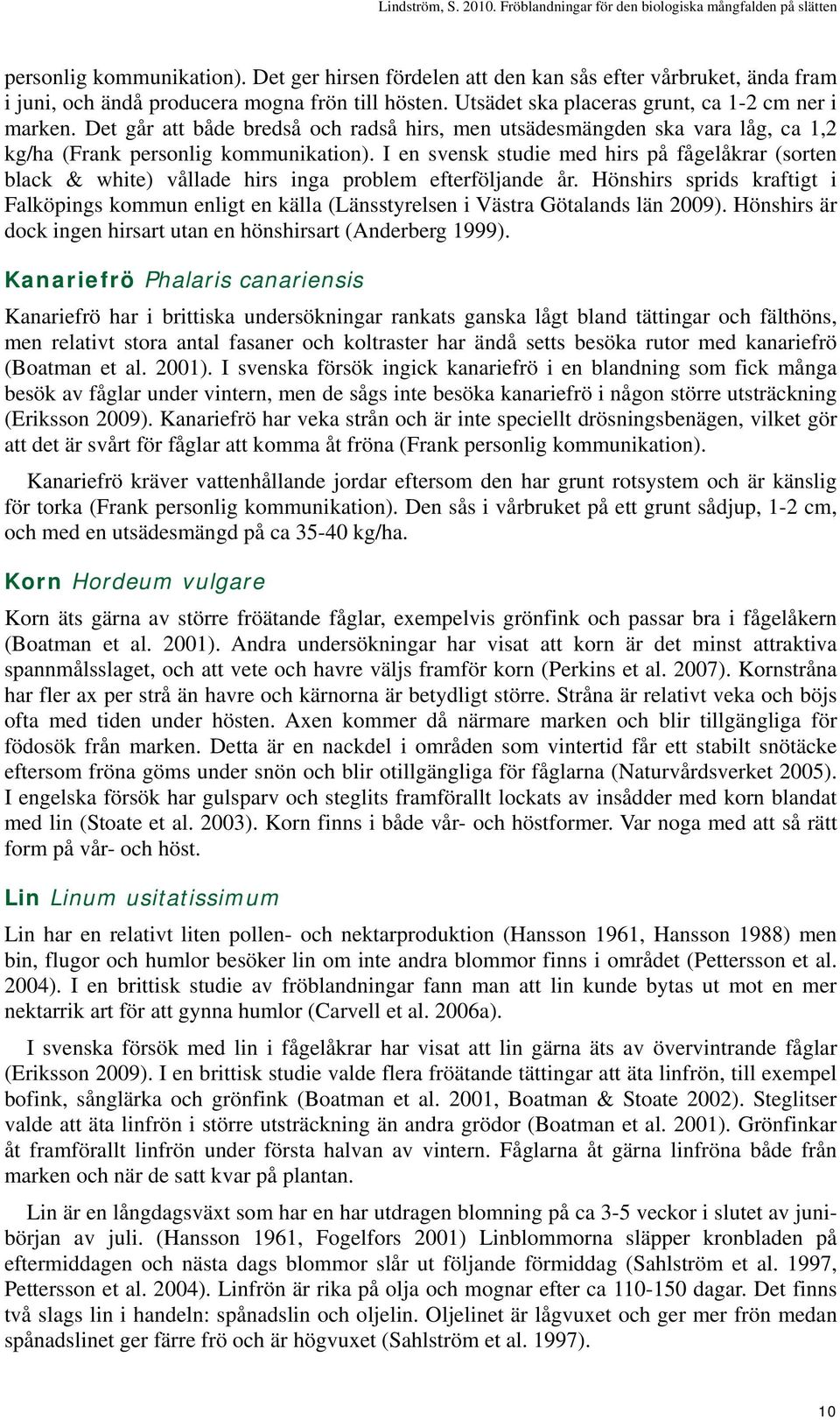 I en svensk studie med hirs på fågelåkrar (sorten black & white) vållade hirs inga problem efterföljande år.