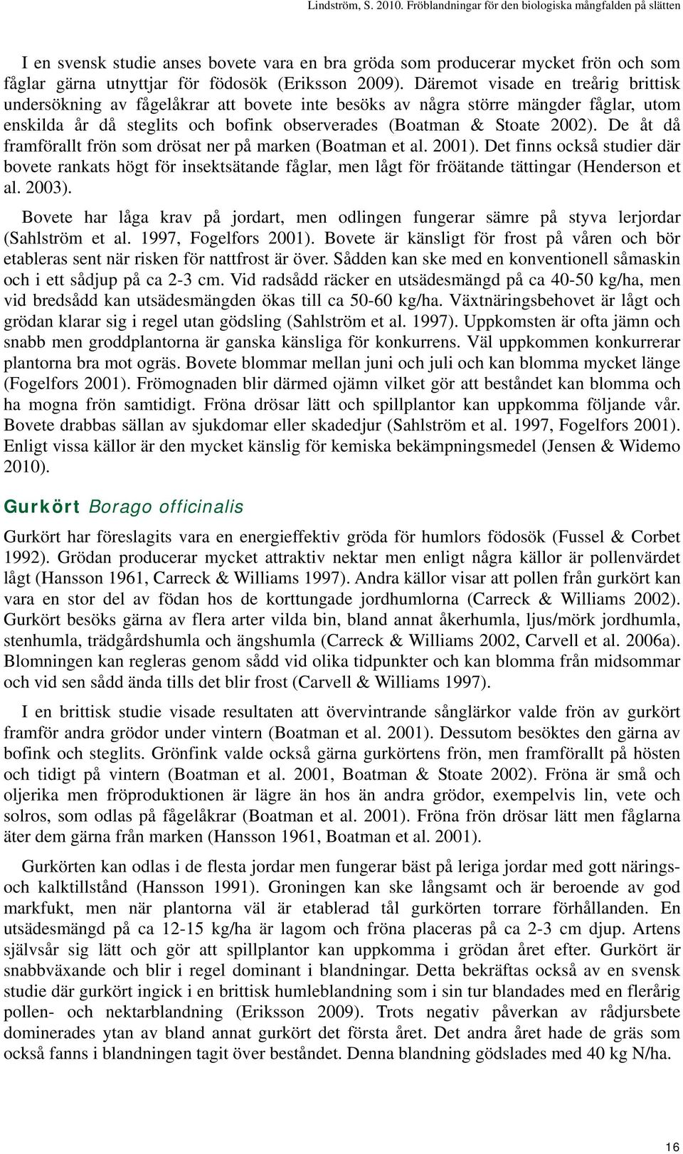 De åt då framförallt frön som drösat ner på marken (Boatman et al. 2001). Det finns också studier där bovete rankats högt för insektsätande fåglar, men lågt för fröätande tättingar (Henderson et al.