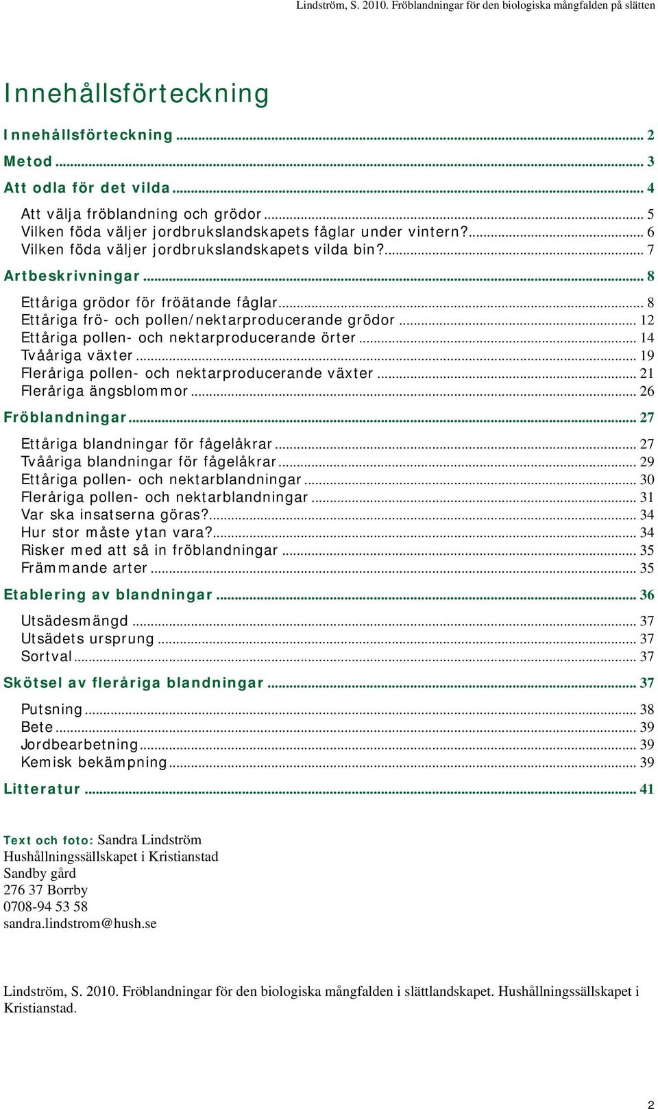 .. 12 Ettåriga pollen- och nektarproducerande örter... 14 Tvååriga växter... 19 Fleråriga pollen- och nektarproducerande växter... 21 Fleråriga ängsblommor... 26 Fröblandningar.