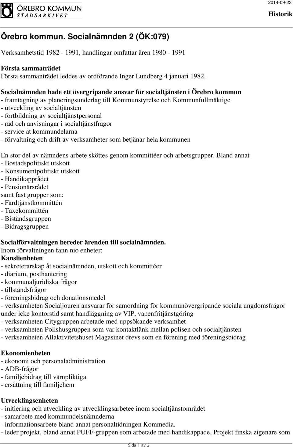fortbildning av socialtjänstpersonal - råd och anvisningar i socialtjänstfrågor - service åt kommundelarna - förvaltning och drift av verksamheter som betjänar hela kommunen En stor del av nämndens
