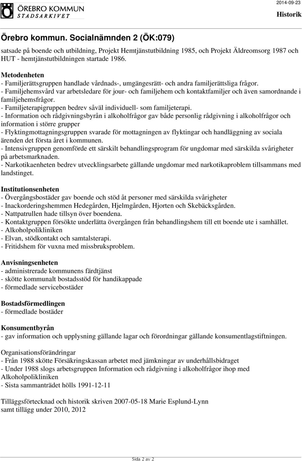 - Familjehemsvård var arbetsledare för jour- och familjehem och kontaktfamiljer och även samordnande i familjehemsfrågor. - Familjeterapigruppen bedrev såväl individuell- som familjeterapi.