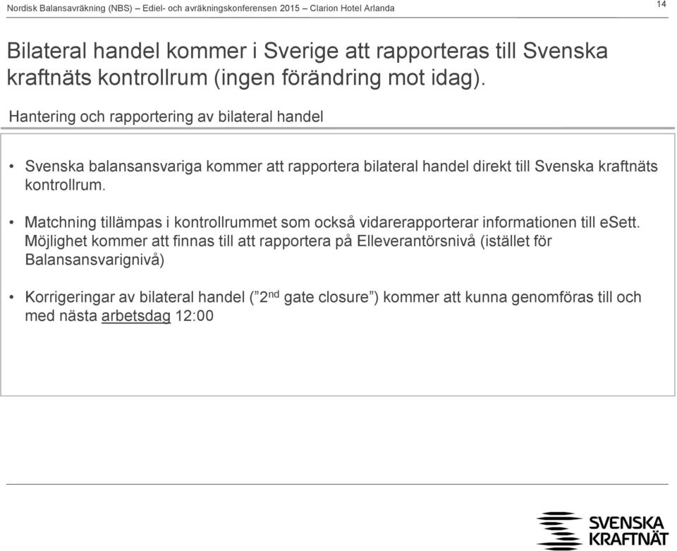 kontrollrum. Matchning tillämpas i kontrollrummet som också vidarerapporterar informationen till esett.