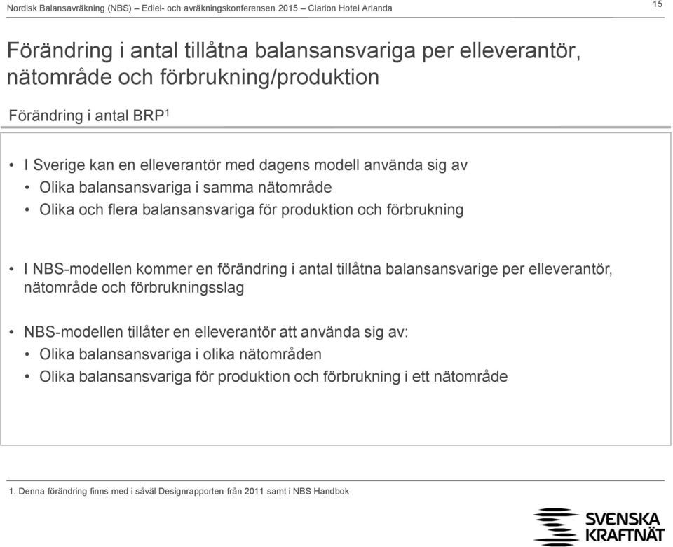 förändring i antal tillåtna balansansvarige per elleverantör, nätområde och förbrukningsslag NBS-modellen tillåter en elleverantör att använda sig av: Olika