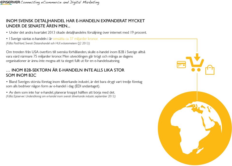 ) Om trenden från USA överförs till svenska förhållanden, skulle e-handel inom B2B i Sverige alltså vara värd närmare 75 miljarder kronor.