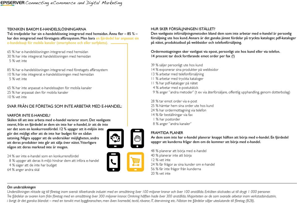 65 % har e-handelslösningen integrerad med hemsidan 30 % har inte integrerat handelslösningen med hemsidan 5 % vet inte 85 % har e-handelslösningen integrerad med företagets affärssystem 10 % har