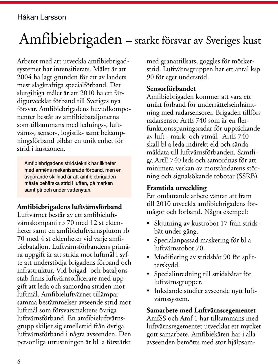 Amfibiebrigadens huvudkomponenter består av amfibiebataljonerna som tillsammans med lednings-, luftvärns-, sensor-, logistik- samt bekämpningsförband bildar en unik enhet för strid i kustzonen.