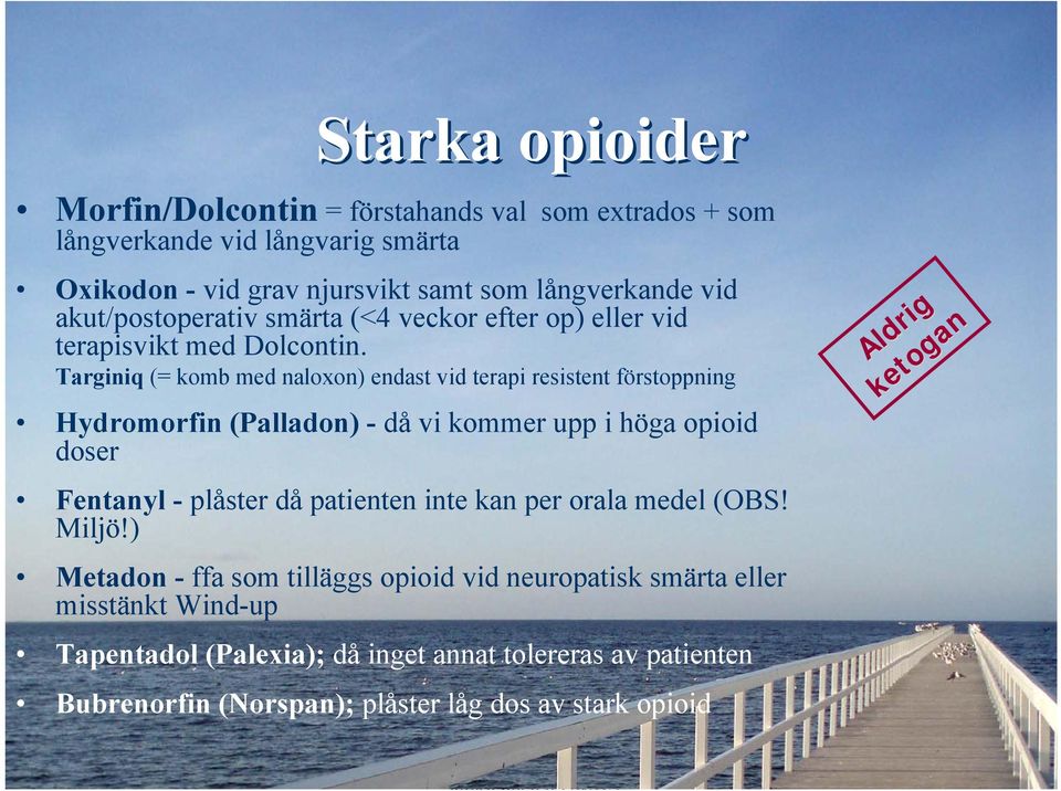 Targiniq (= komb med naloxon) endast vid terapi resistent förstoppning Hydromorfin (Palladon) - då vi kommer upp i höga opioid doser Fentanyl - plåster då patienten