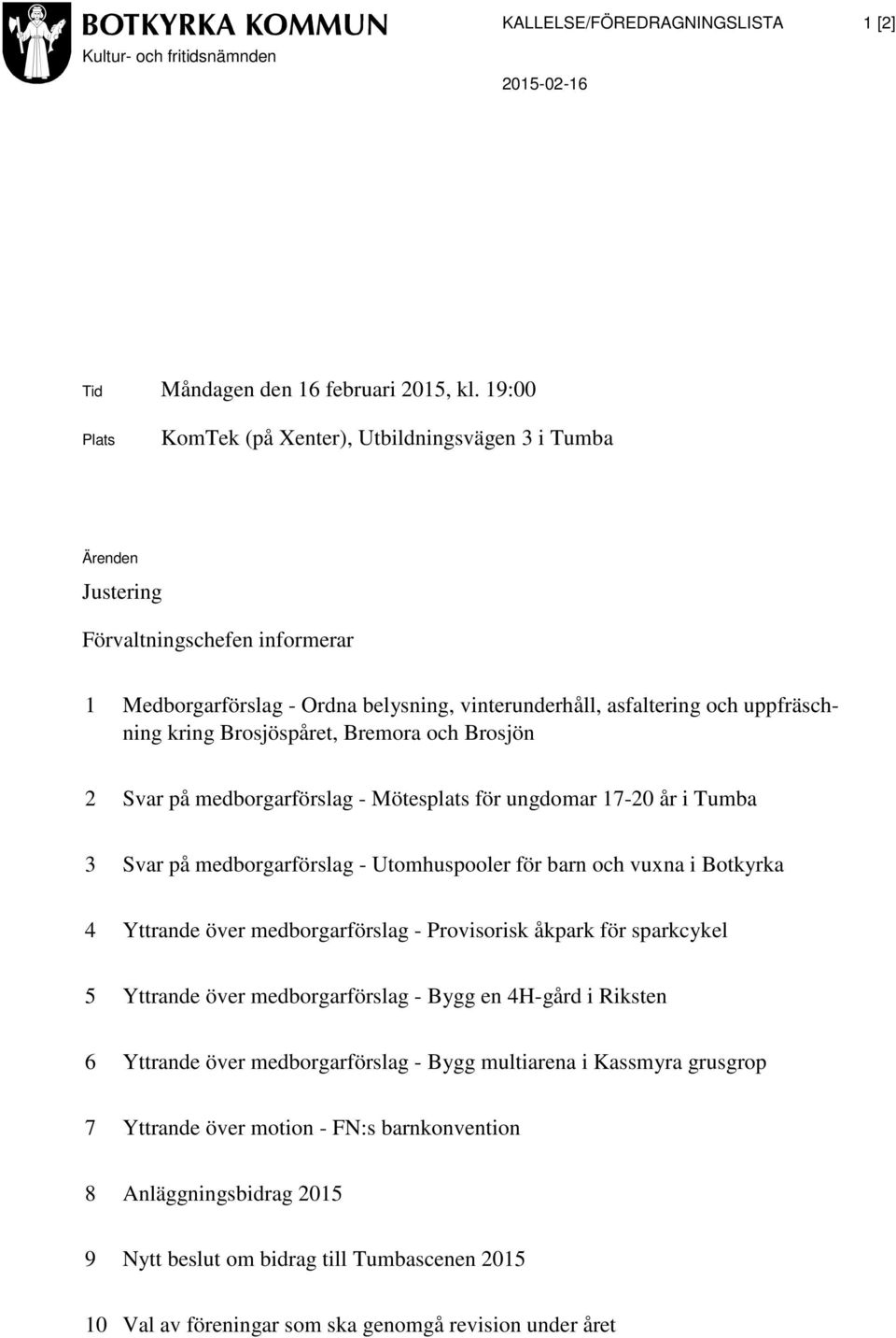 Brosjöspåret, Bremora och Brosjön 2 Svar på medborgarförslag - Mötesplats för ungdomar 17-20 år i Tumba 3 Svar på medborgarförslag - Utomhuspooler för barn och vuxna i Botkyrka 4 Yttrande över