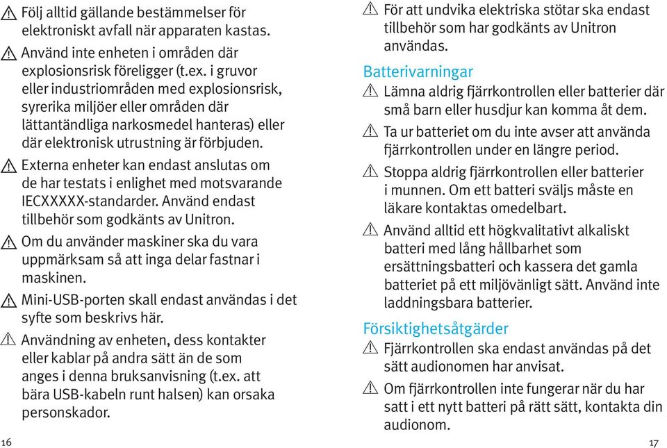 Externa enheter kan endast anslutas om de har testats i enlighet med motsvarande IECXXXXX-standarder. Använd endast tillbehör som godkänts av Unitron.