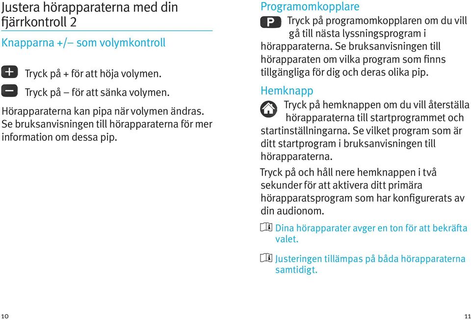 Se bruksanvisningen till hörapparaten om vilka program som finns tillgängliga för dig och deras olika pip.