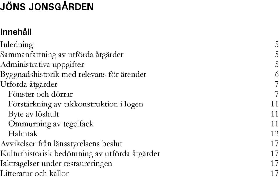 takkonstruktion i logen 11 Byte av löshult 11 Ommurning av tegelfack 11 Halmtak 13 Avvikelser från