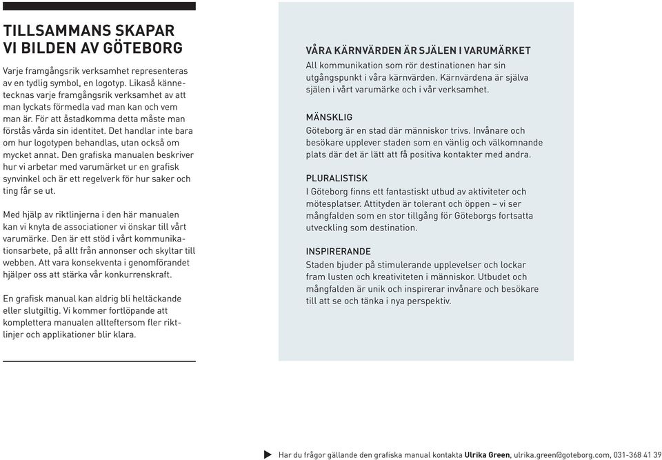 Det handlar inte bara om hur logotypen behandlas, utan också om mycket annat.