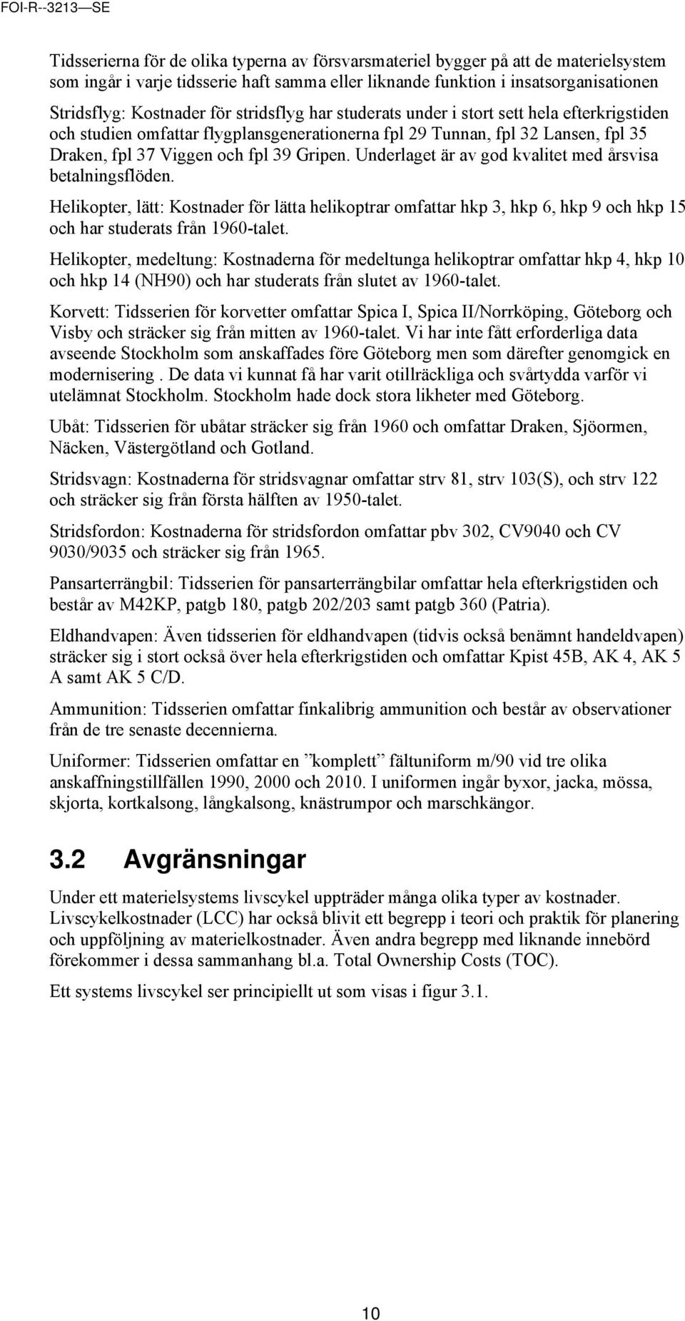 Underlaget är av god kvalitet med årsvisa betalningsflöden. Helikopter, lätt: Kostnader för lätta helikoptrar omfattar hkp 3, hkp 6, hkp 9 och hkp 15 och har studerats från 1960-talet.