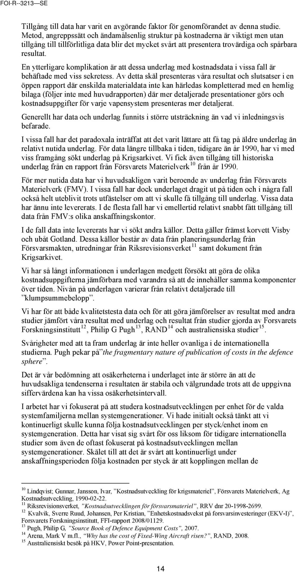 En ytterligare komplikation är att dessa underlag med kostnadsdata i vissa fall är behäftade med viss sekretess.