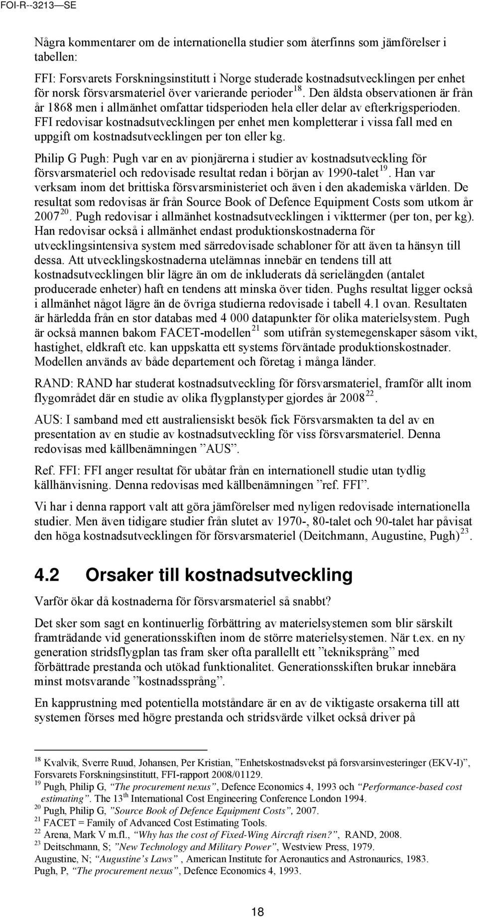 FFI redovisar kostnadsutvecklingen per enhet men kompletterar i vissa fall med en uppgift om kostnadsutvecklingen per ton eller kg.