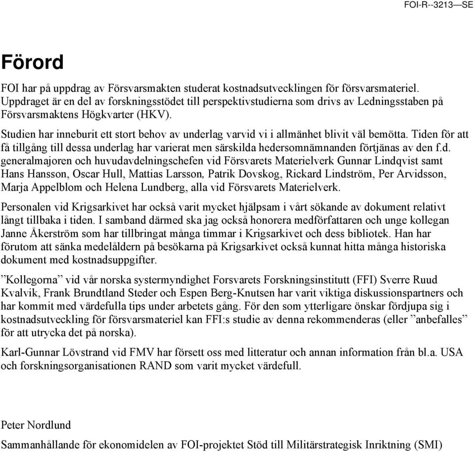 Studien har inneburit ett stort behov av underlag varvid vi i allmänhet blivit väl bemötta.