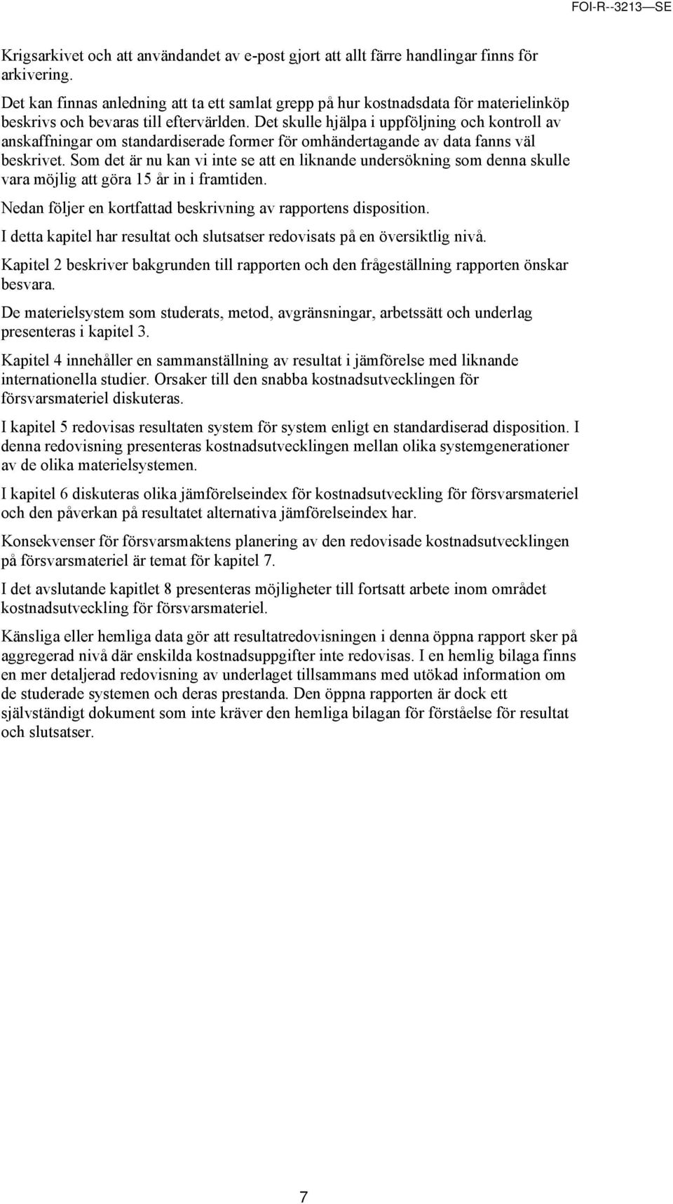 Det skulle hjälpa i uppföljning och kontroll av anskaffningar om standardiserade former för omhändertagande av data fanns väl beskrivet.