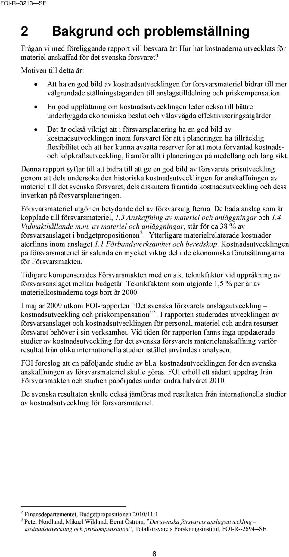En god uppfattning om kostnadsutvecklingen leder också till bättre underbyggda ekonomiska beslut och välavvägda effektiviseringsåtgärder.