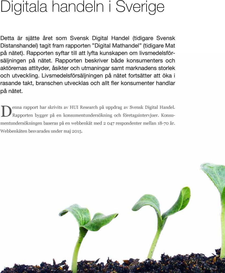 Rapporten beskriver både konsumenters och aktörernas attityder, åsikter och utmaningar samt marknadens storlek och utveckling.