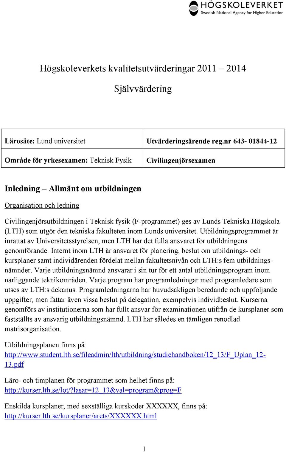 Lunds Tekniska Högskola (LTH) som utgör den tekniska fakulteten inom Lunds universitet.