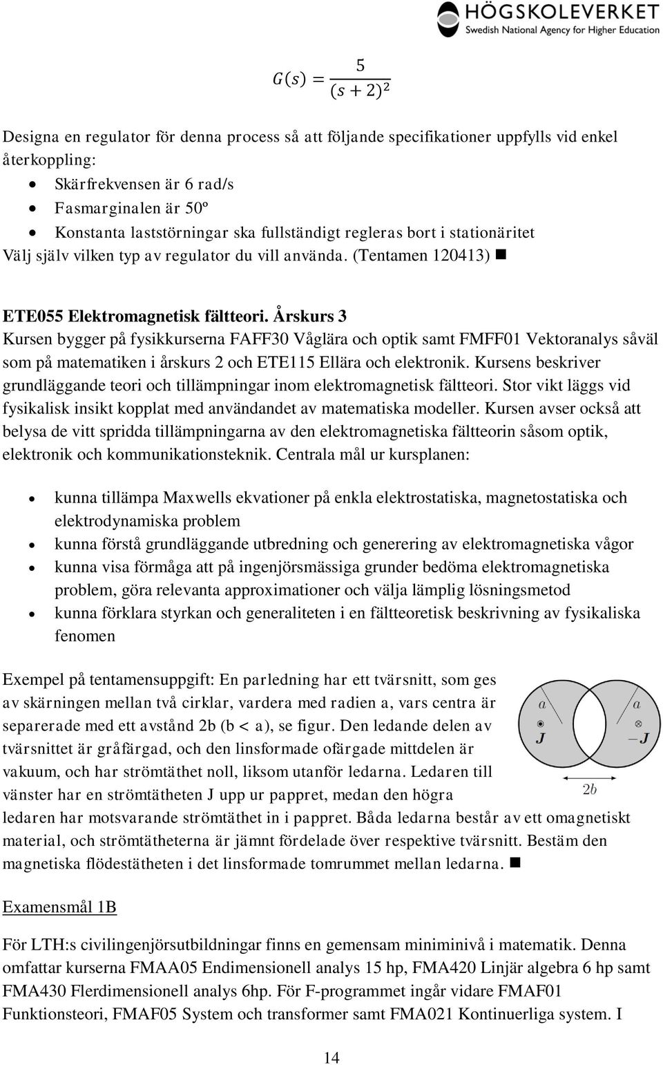 Årskurs 3 Kursen bygger på fysikkurserna FAFF30 Våglära och optik samt FMFF01 Vektoranalys såväl som på matematiken i årskurs 2 och ETE115 Ellära och elektronik.