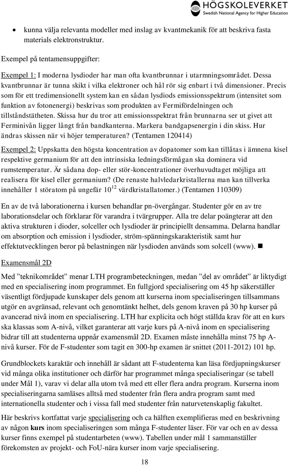 Dessa kvantbrunnar är tunna skikt i vilka elektroner och hål rör sig enbart i två dimensioner.