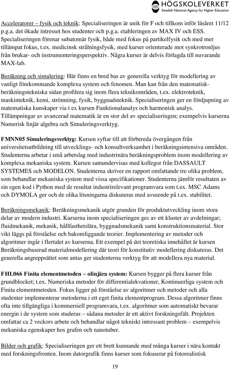 medicinsk strålningsfysik, med kurser orienterade mot synkrotronljus från brukar- och instrumenteringsperspektiv. Några kurser är delvis förlagda till nuvarande MAX-lab.