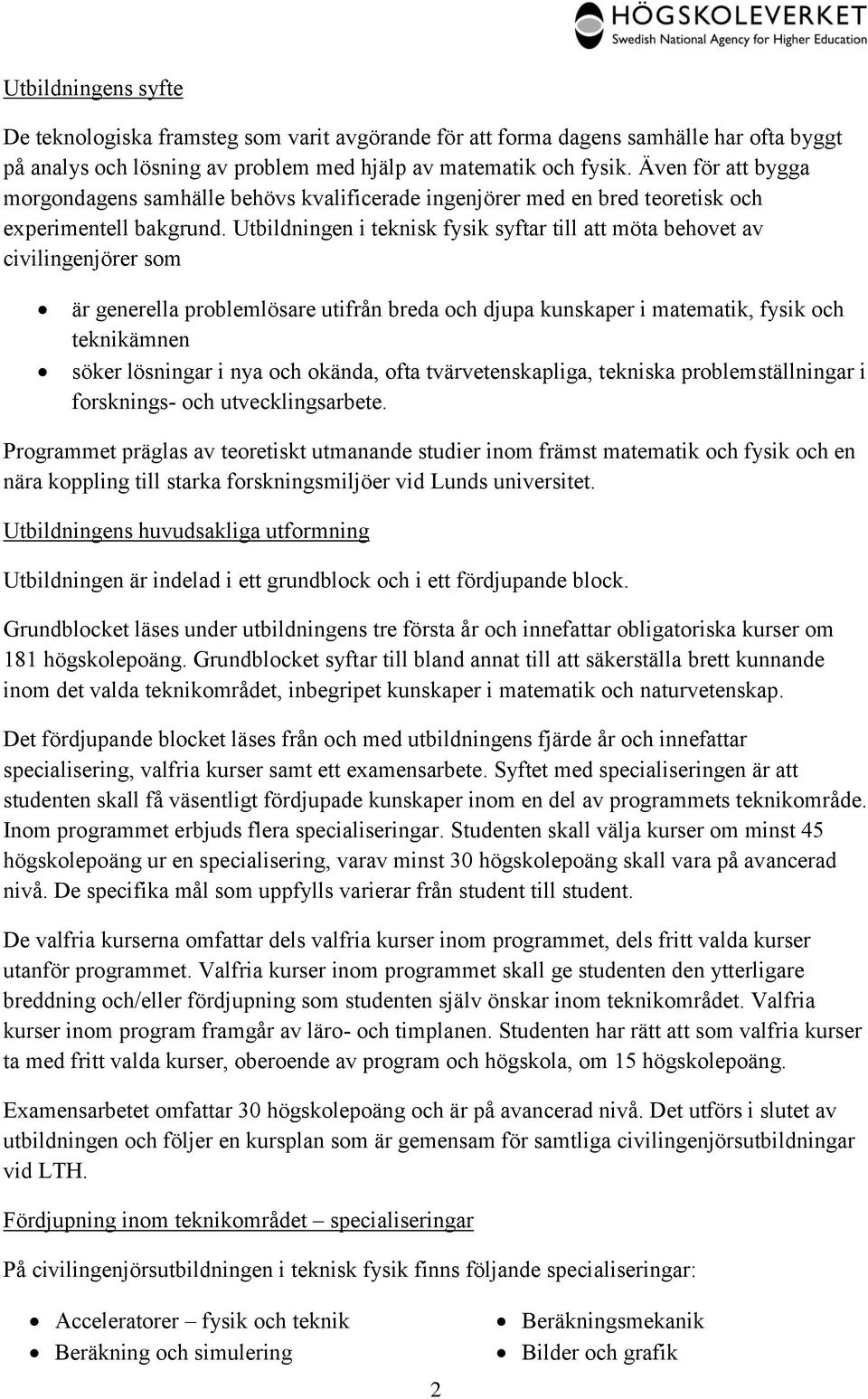 Utbildningen i teknisk fysik syftar till att möta behovet av civilingenjörer som är generella problemlösare utifrån breda och djupa kunskaper i matematik, fysik och teknikämnen söker lösningar i nya