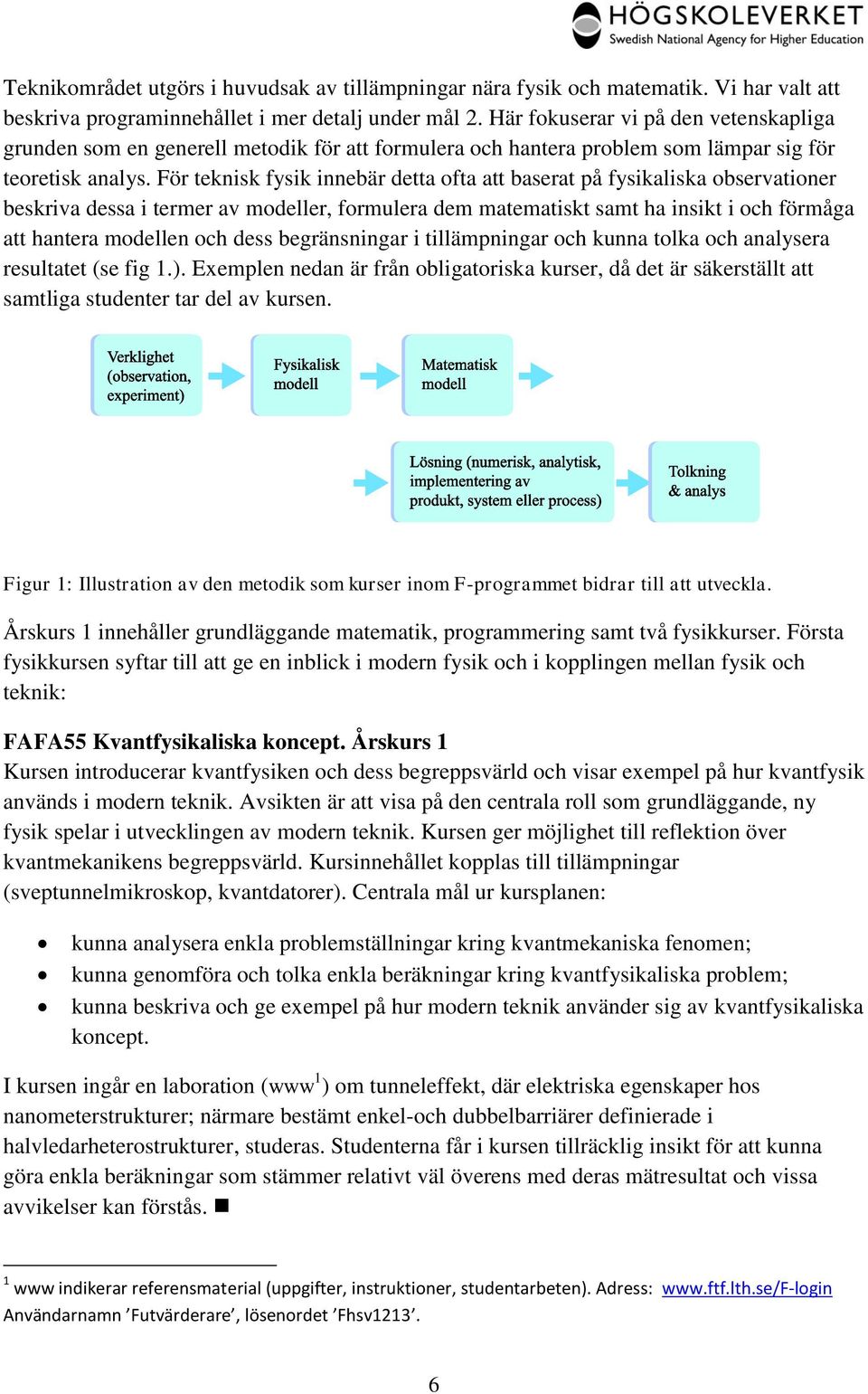 För teknisk fysik innebär detta ofta att baserat på fysikaliska observationer beskriva dessa i termer av modeller, formulera dem matematiskt samt ha insikt i och förmåga att hantera modellen och dess