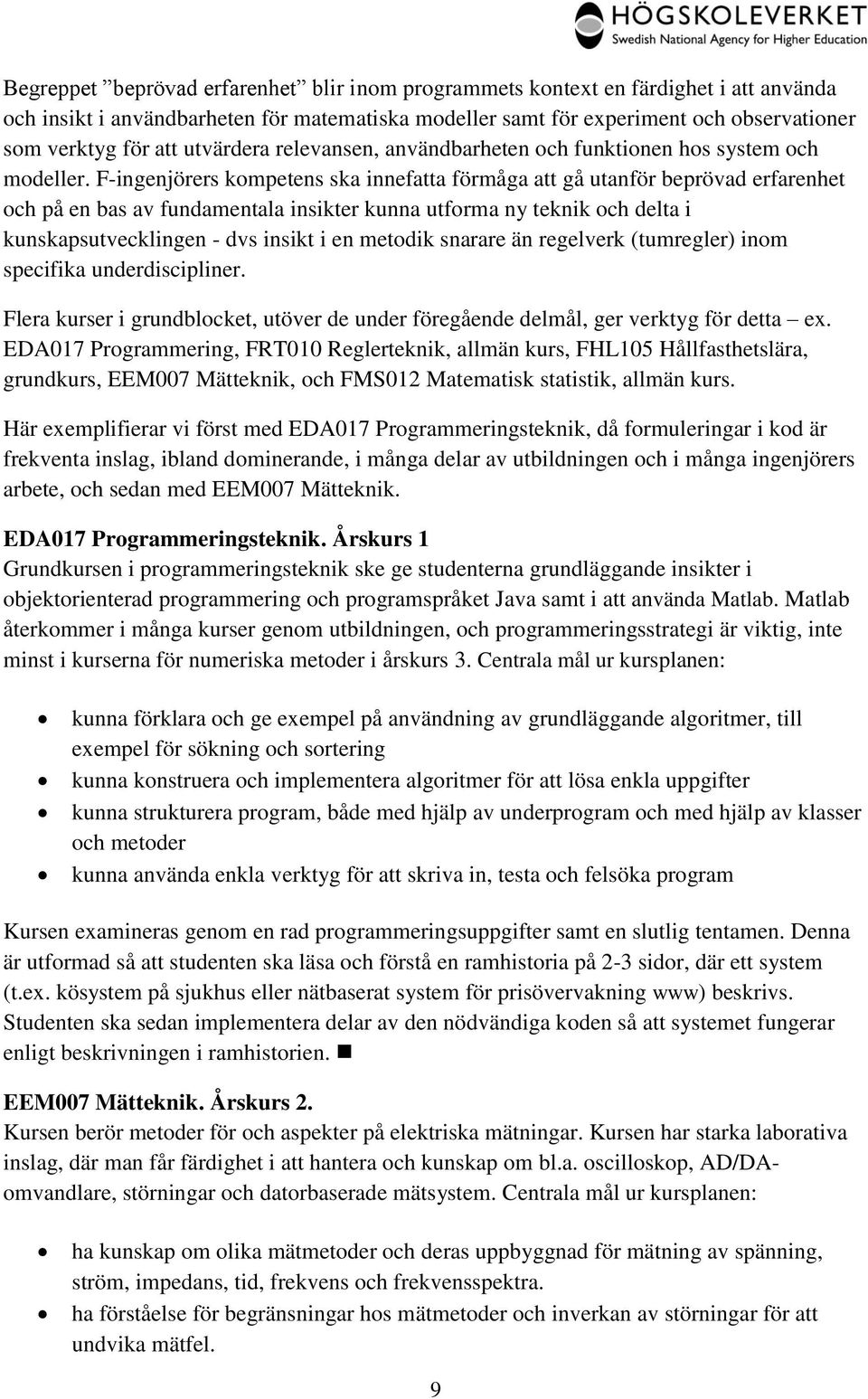 F-ingenjörers kompetens ska innefatta förmåga att gå utanför beprövad erfarenhet och på en bas av fundamentala insikter kunna utforma ny teknik och delta i kunskapsutvecklingen - dvs insikt i en